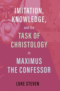 bokomslag Imitation, Knowledge, and the Task of Christology in Maximus the Confessor