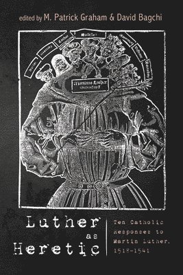 M Patrick Graham, David Bagchi, M. Patrick Graham - Luther as Heretic, Inbunden