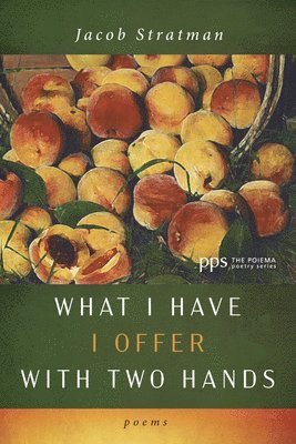 Jacob Stratman - What I Have I Offer with Two Hands, Inbunden