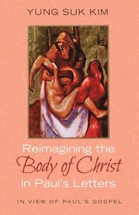 bokomslag Reimagining the Body of Christ in Paul's Letters