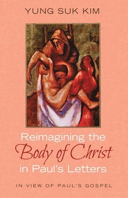 bokomslag Reimagining the Body of Christ in Paul's Letters