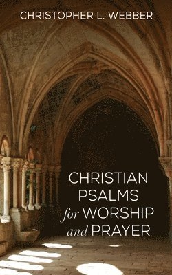 Christopher L Webber, Christopher L. Webber - Christian Psalms for Worship and Prayer, Inbunden