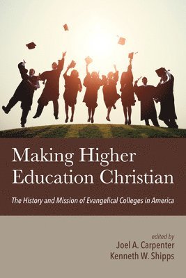Joel A Carpenter, Kenneth W Shipps - Making Higher Education Christian, Inbunden