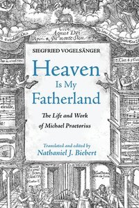 bokomslag Heaven Is My Fatherland: The Life and Work of Michael Praetorius
