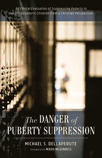 bokomslag The Danger of Puberty Suppression: An Ethical Evaluation of Suppressing Puberty in Gender-Dysphoric Children from a Christian Perspective