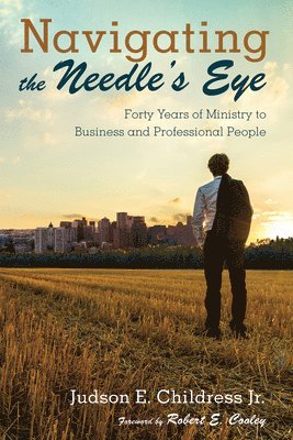 Judson E Childress, Judson E. Childress, Jr. Childress, Judson E., Judson E. Jr. Childress - Navigating the Needle's Eye, Inbunden