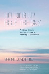 bokomslag Holding Up Half the Sky: A Biblical Case for Women Leading and Teaching in the Church