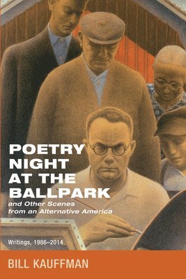 Bill Kauffman - Poetry Night at the Ballpark and Other Scenes from an Alternative America, Inbunden