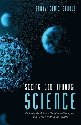 bokomslag Seeing God Through Science: Exploring the Science Narrative to Strengthen and Deepen Faith in the Creator