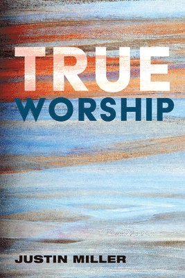 Justin Miller - True Worship, Häftad