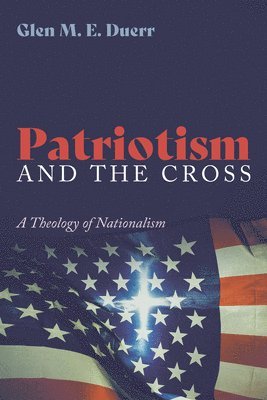 Glenn M E Duerr, Glenn M. E. Duerr - Patriotism and the Cross, Inbunden