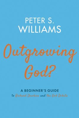 Peter S Williams - Outgrowing God?, Inbunden