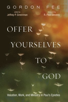 Gordon D Fee, Jeffrey P Greenman - Offer Yourselves to God, Häftad