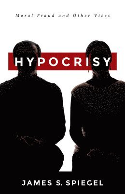 James S Spiegel, James S. Spiegel - Hypocrisy, Inbunden