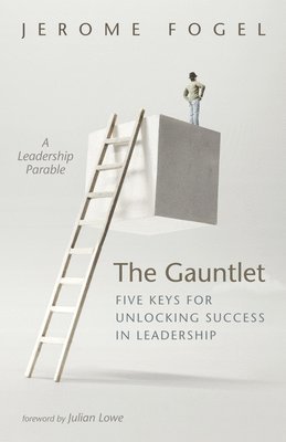 The Gauntlet: Five Keys for Unlocking Success in Leadership 1