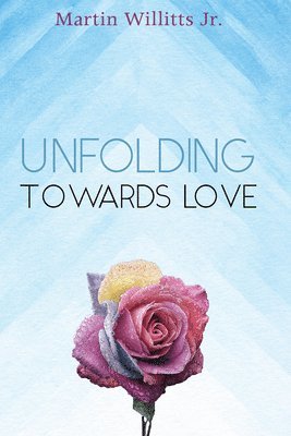 Martin Willitts Jr - Unfolding Towards Love, Häftad
