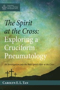 bokomslag The Spirit at the Cross: Exploring a Cruciform Pneumatology