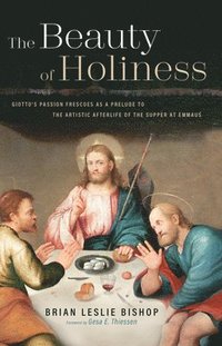 bokomslag The Beauty of Holiness: Giotto's Passion Frescoes as a Prelude to the Artistic Afterlife of the Supper at Emmaus