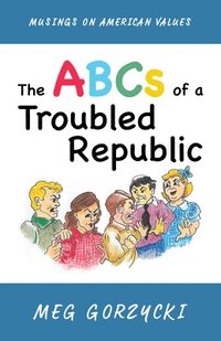 bokomslag The ABCs of a Troubled Republic: Musings on American Values
