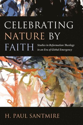H Paul Santmire - Celebrating Nature by Faith, Inbunden