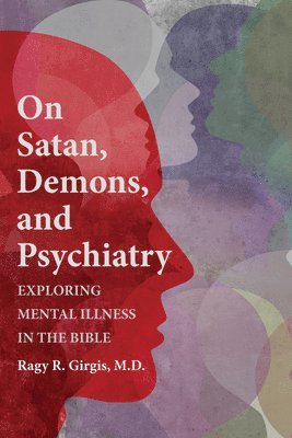 Ragy R Girgis, Ragy R. Girgis, M.D. Girgis, Ragy R., Ragy R. M. D. Girgis - On Satan, Demons, and Psychiatry, Inbunden