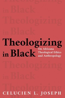 Celucien L. Joseph - Theologizing in Black, Häftad