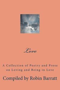 Love: A Collection of Poetry and Prose on Loving and Being in Love