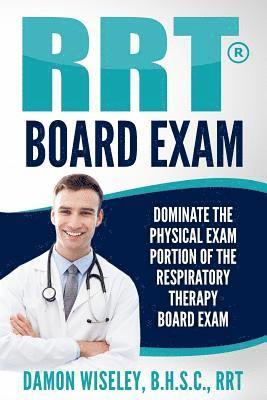 Damon Wiseley - RRT Board Exam: Dominate The Physical Exam Portion Of The Respiratory Therapy Board Exam, Häftad