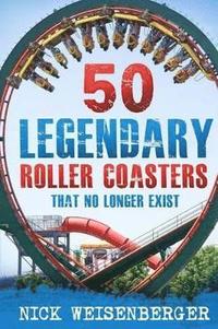 bokomslag 50 Legendary Roller Coasters That No Longer Exist