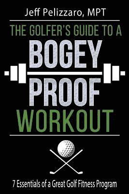 bokomslag The Golfer's Guide to a Bogey Proof Workout: 7 Essentials to a Great Golf Fitness Program