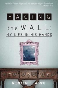 bokomslag Facing the Wall: My life In His Hands