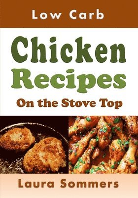 bokomslag Low Carb Chicken Recipes on the Stove Top: Super Awesome Easy Low or No Carbohydrate Meals