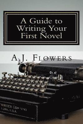 A. J. Flowers - A Guide to Writing Your First Novel: A Comprehensive Roadmap to Jumpstart Your Writing Career, Häftad
