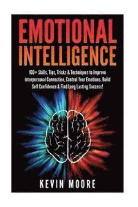 bokomslag Emotional Intelligence: 100+ Skills, Tips, Tricks & Techniques to Improve Interpersonal Connection, Control Your Emotions, Build Self Confiden