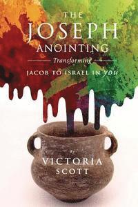 bokomslag The Joseph Anointing: Transforming Jacob To Israel In You