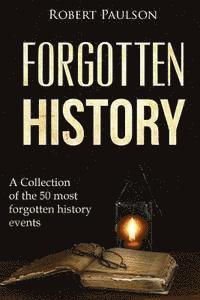 bokomslag Forgotten History: A Collection Of The 50 Most Forgotten History Events