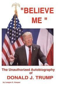 bokomslag ' Believe Me ' - The Unauthorized Autobiography of Donald J. Trump