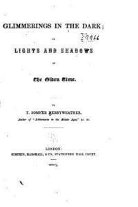 bokomslag Glimmerings in the dark, or, Lights and shadows of the olden time