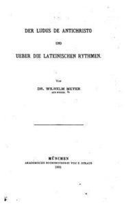 Der Ludus de Antichristo und ueber die lateinischen Rhythmen 1