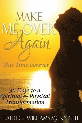 bokomslag Make Me Over Again, This Time Forever: 30 Days to a Spiritual & Physical Transformation