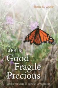 Life is Good Fragile Precious: Loving yourself so you can love others 1