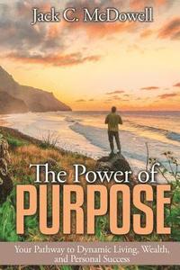 bokomslag The Power of Purpose: Your Pathway to Dynamic Living, Wealth, and Personal Success