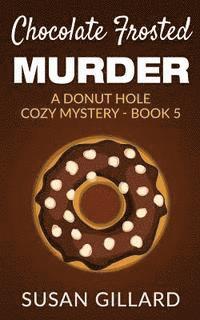 bokomslag Chocolate Frosted Murder: A Donut Hole Cozy Mystery - Book 5