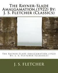 The Rayner-Slade Amalgamation, (1922) By: J. S. Fletcher (Classics) 1