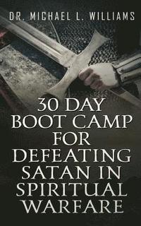 bokomslag 30 Day Boot Camp for Defeating Satan in Spiritual Warfare