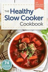 bokomslag Healthy Slow Cooker Cookbook: 74 Fix-And-Forget Delicious Recipes with Whole Food Ingredients