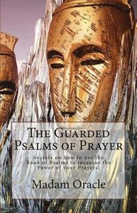 bokomslag The Guarded Psalms of Prayer: Secrets on how to use the Book of Psalms to increase the Power of your Prayers!