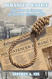 bokomslag Deranged Justice: The Law & Lunacy of Bartow Grover Nix