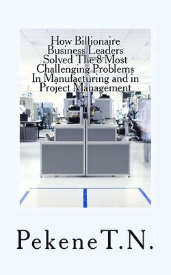 bokomslag How Billionaire Business Leaders Solved The 8 Most Challenging Problems In Manuf