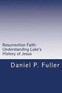 bokomslag Resurrection Faith: Understanding Luke's History of Jesus